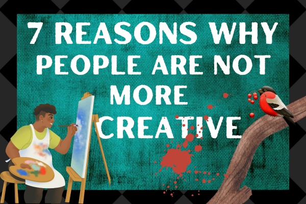 7 reasons why people are not more creative