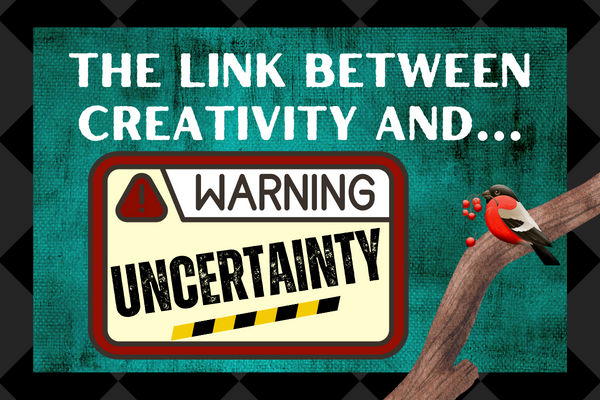 creativity and uncertainty, the link between being unsure and being creative