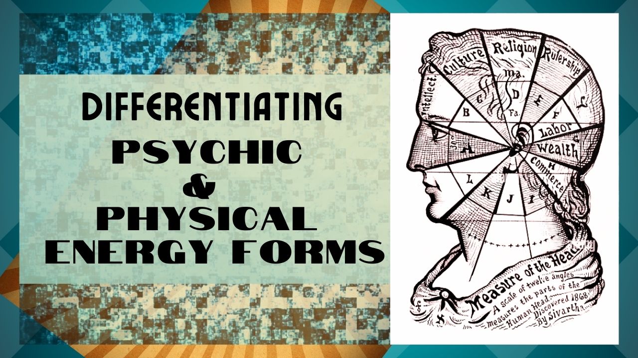 The Importance of Differentiating The Psychic & Physical Energy Forms