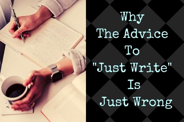 Here’s Why The Advice to Just Write is Just Wrong
