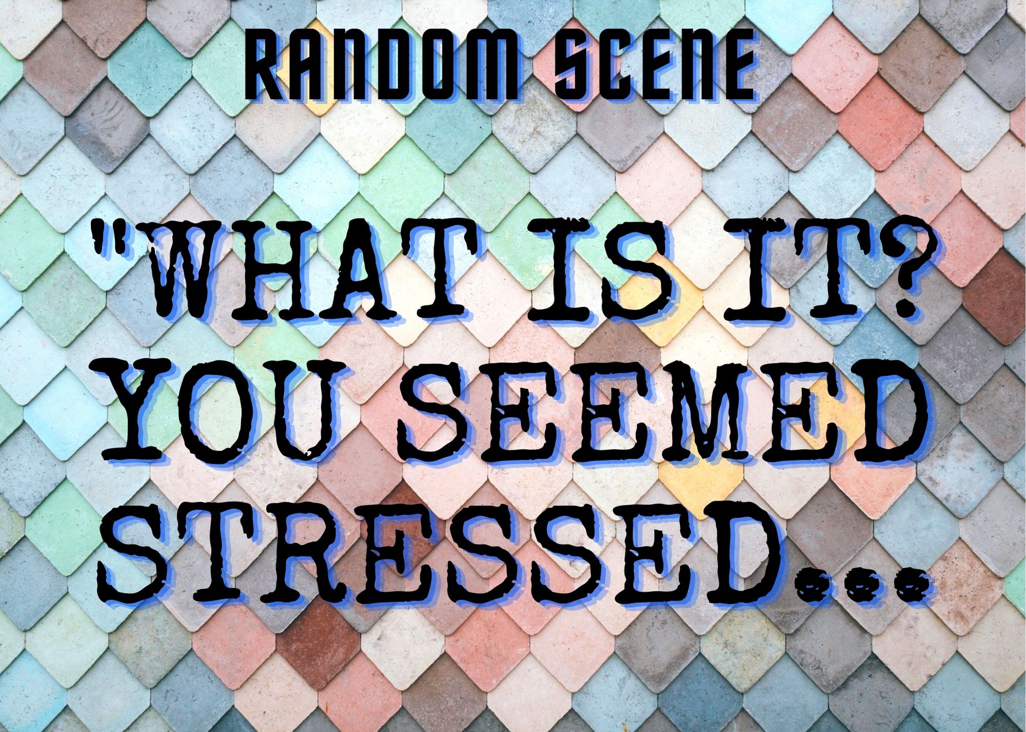  “What Is It? You Seem Stressed…” – Random Scene {Written By (Renee) The Writer At The Nexus}