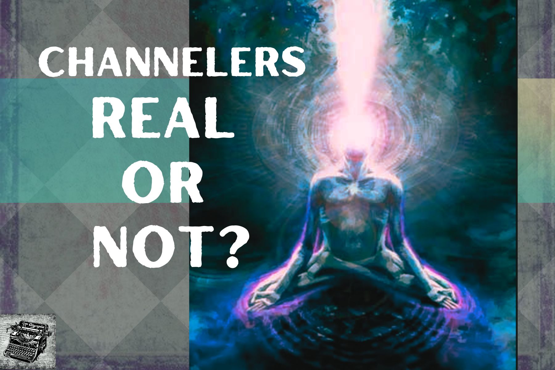 Why Most Channelers Are Not Channeling Who Or What They Think They Are