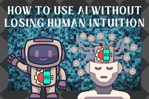 how to use AI without losing human intuition