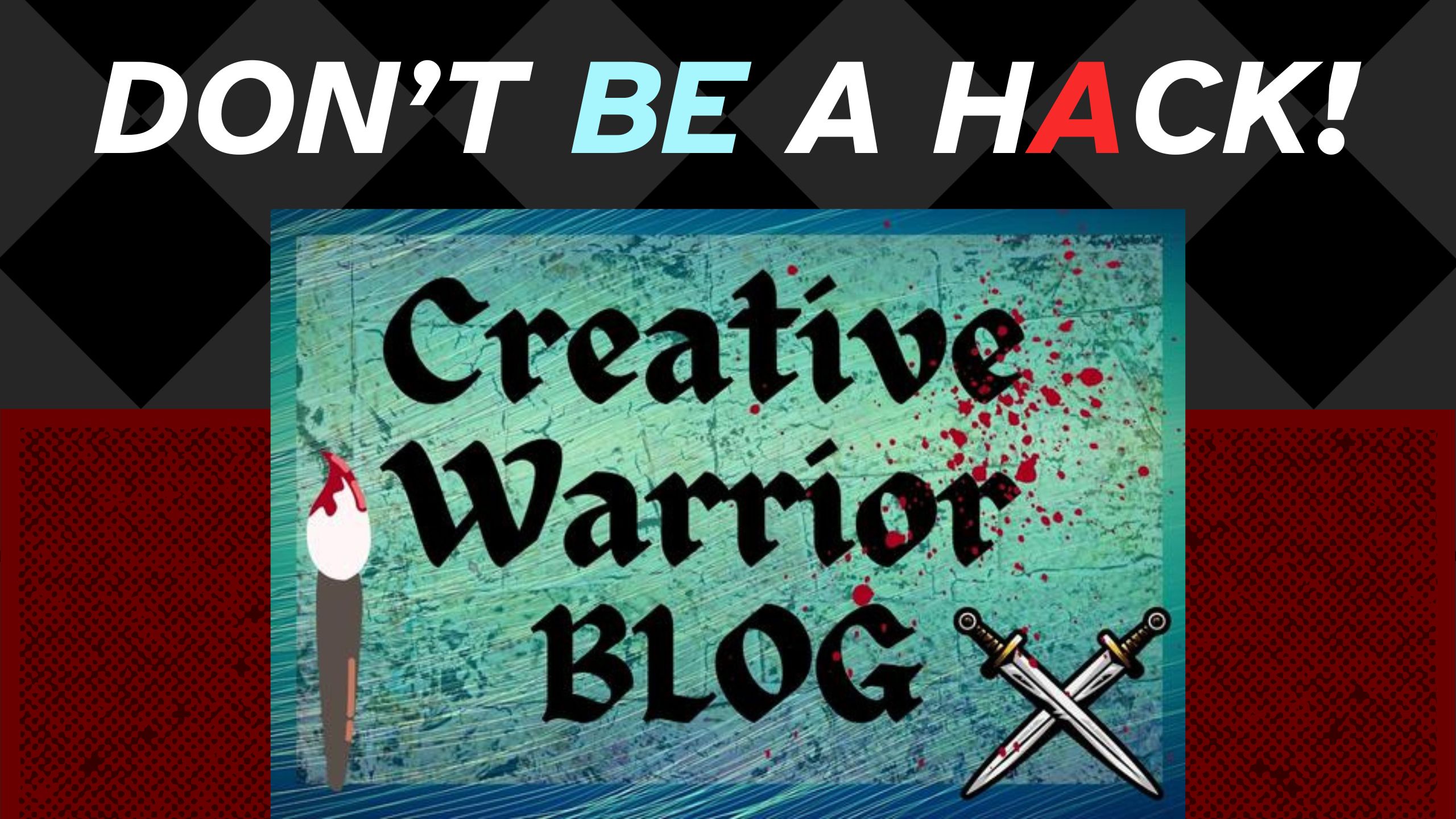 Don't be a hack, creative warrior, real writer, authentic writer, creativity